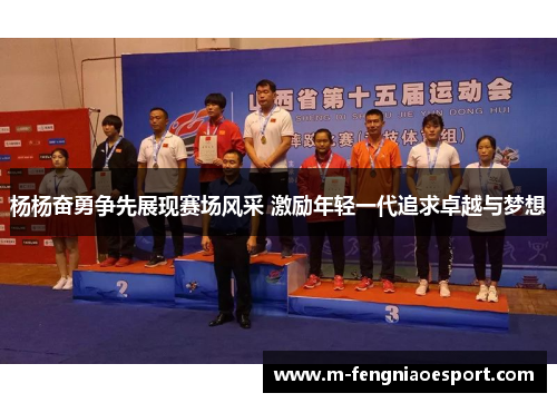 杨杨奋勇争先展现赛场风采 激励年轻一代追求卓越与梦想