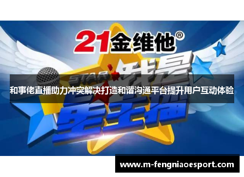 和事佬直播助力冲突解决打造和谐沟通平台提升用户互动体验